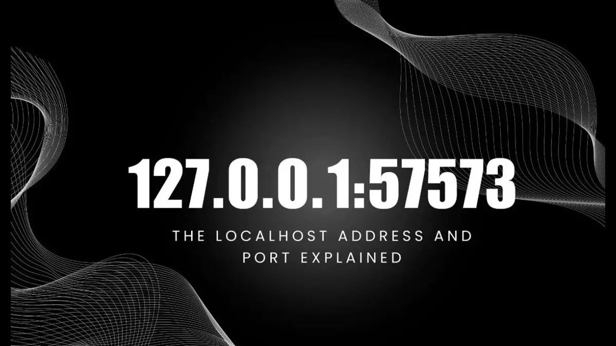 127.0.0.1:57573: Understanding Localhost and Port Use